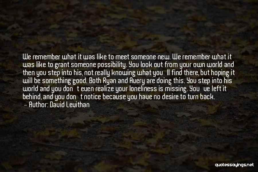 David Levithan Quotes: We Remember What It Was Like To Meet Someone New. We Remember What It Was Like To Grant Someone Possibility.