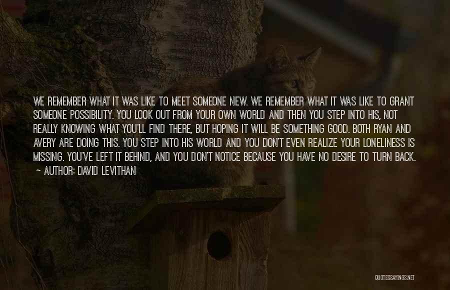 David Levithan Quotes: We Remember What It Was Like To Meet Someone New. We Remember What It Was Like To Grant Someone Possibility.