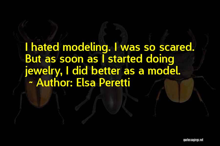 Elsa Peretti Quotes: I Hated Modeling. I Was So Scared. But As Soon As I Started Doing Jewelry, I Did Better As A