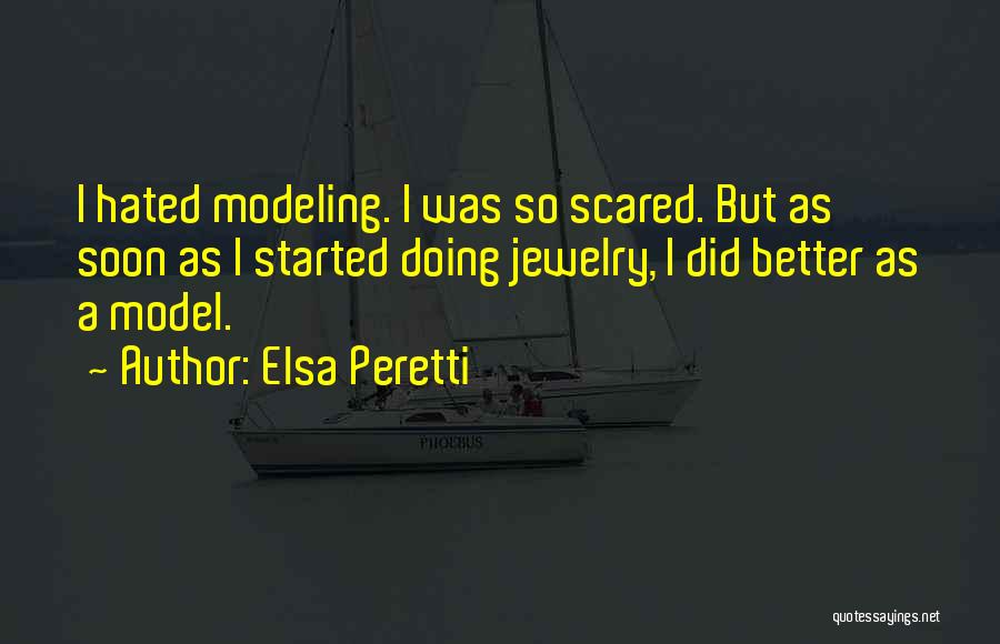 Elsa Peretti Quotes: I Hated Modeling. I Was So Scared. But As Soon As I Started Doing Jewelry, I Did Better As A