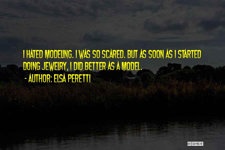 Elsa Peretti Quotes: I Hated Modeling. I Was So Scared. But As Soon As I Started Doing Jewelry, I Did Better As A