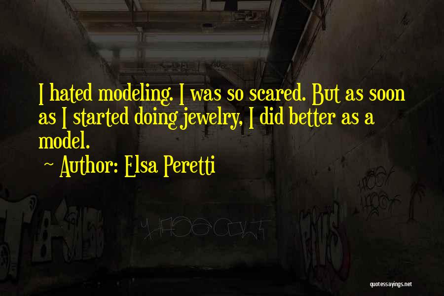 Elsa Peretti Quotes: I Hated Modeling. I Was So Scared. But As Soon As I Started Doing Jewelry, I Did Better As A