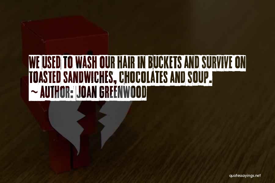 Joan Greenwood Quotes: We Used To Wash Our Hair In Buckets And Survive On Toasted Sandwiches, Chocolates And Soup.