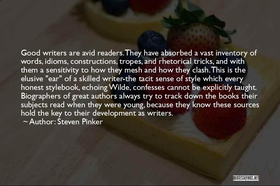 Steven Pinker Quotes: Good Writers Are Avid Readers. They Have Absorbed A Vast Inventory Of Words, Idioms, Constructions, Tropes, And Rhetorical Tricks, And