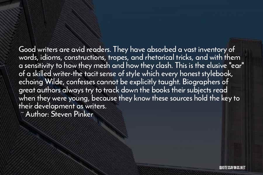 Steven Pinker Quotes: Good Writers Are Avid Readers. They Have Absorbed A Vast Inventory Of Words, Idioms, Constructions, Tropes, And Rhetorical Tricks, And