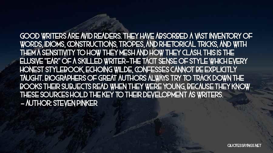 Steven Pinker Quotes: Good Writers Are Avid Readers. They Have Absorbed A Vast Inventory Of Words, Idioms, Constructions, Tropes, And Rhetorical Tricks, And