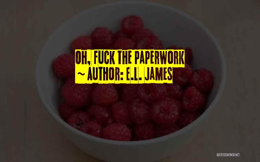 E.L. James Quotes: Oh, Fuck The Paperwork