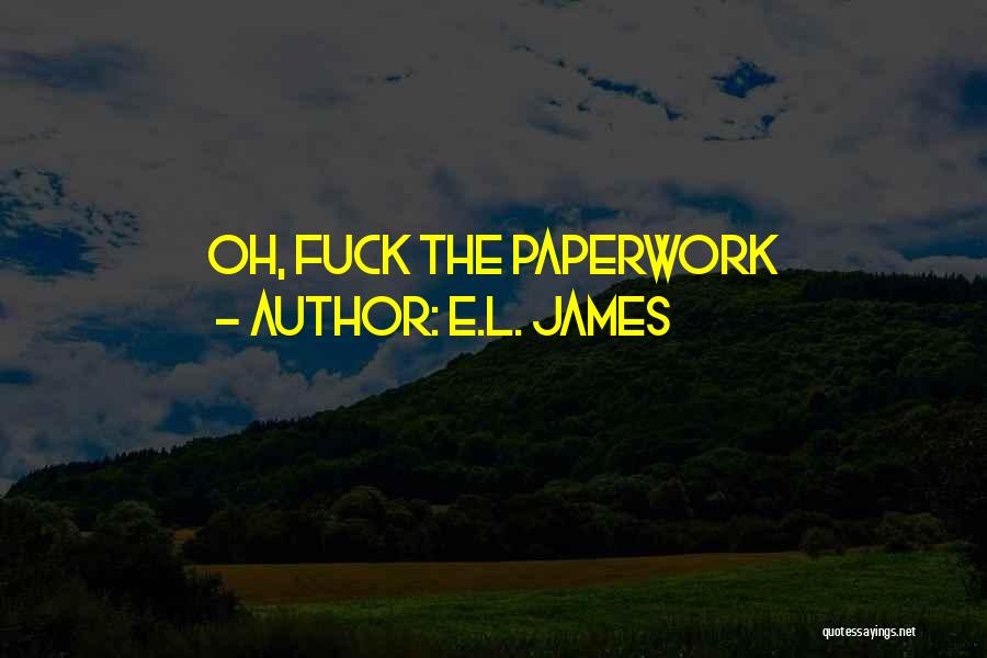 E.L. James Quotes: Oh, Fuck The Paperwork