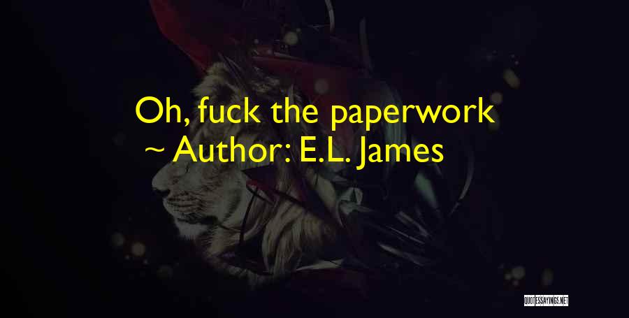 E.L. James Quotes: Oh, Fuck The Paperwork