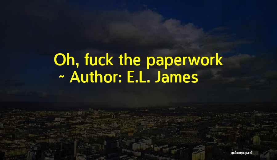 E.L. James Quotes: Oh, Fuck The Paperwork