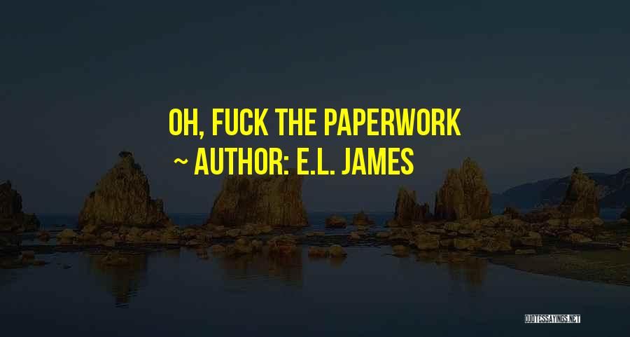 E.L. James Quotes: Oh, Fuck The Paperwork