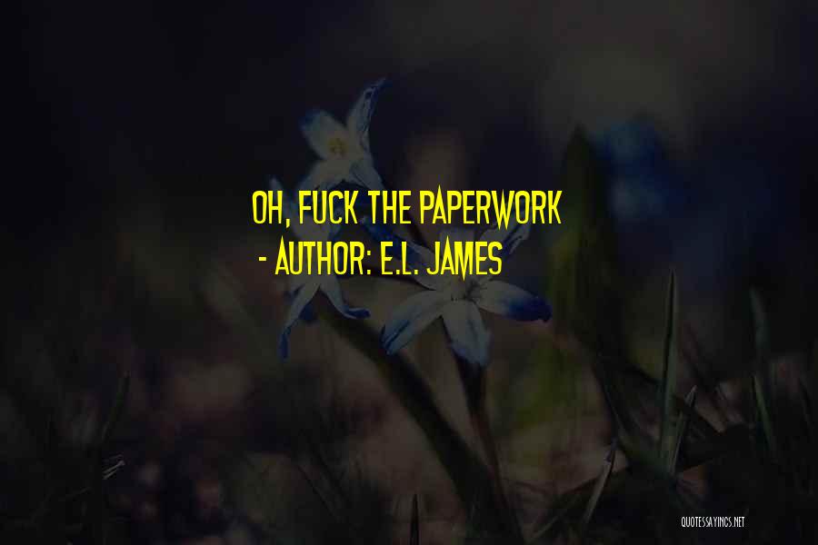 E.L. James Quotes: Oh, Fuck The Paperwork