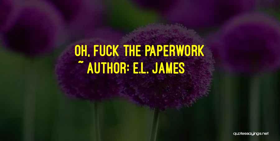 E.L. James Quotes: Oh, Fuck The Paperwork