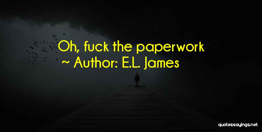 E.L. James Quotes: Oh, Fuck The Paperwork