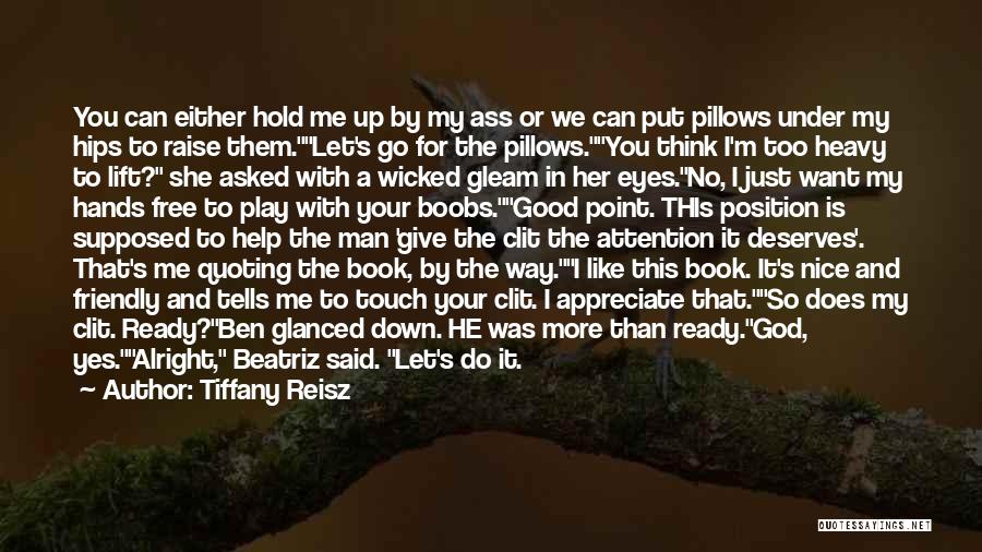 Tiffany Reisz Quotes: You Can Either Hold Me Up By My Ass Or We Can Put Pillows Under My Hips To Raise Them.let's