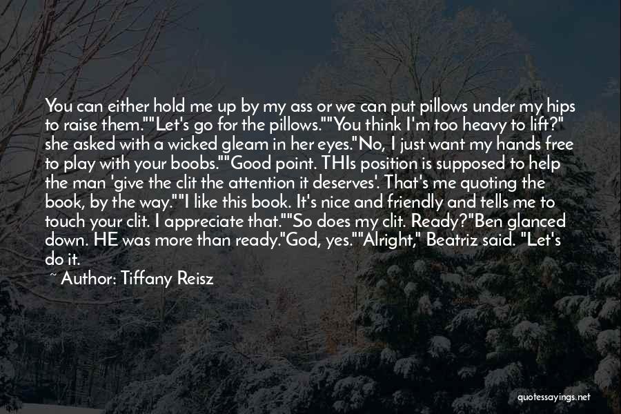Tiffany Reisz Quotes: You Can Either Hold Me Up By My Ass Or We Can Put Pillows Under My Hips To Raise Them.let's