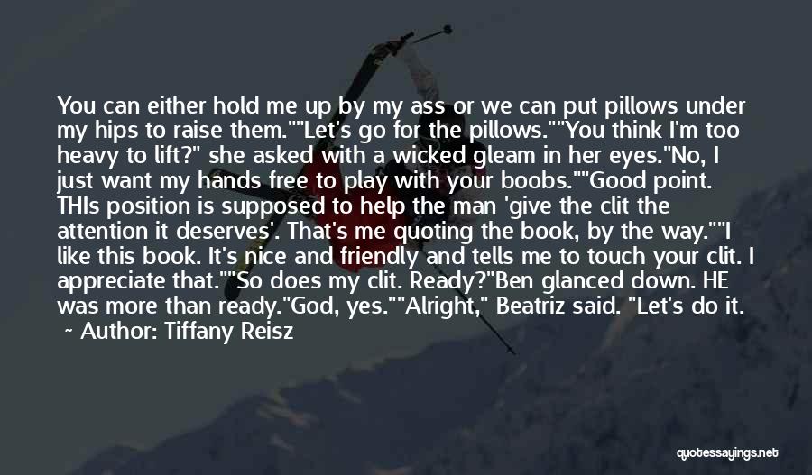 Tiffany Reisz Quotes: You Can Either Hold Me Up By My Ass Or We Can Put Pillows Under My Hips To Raise Them.let's