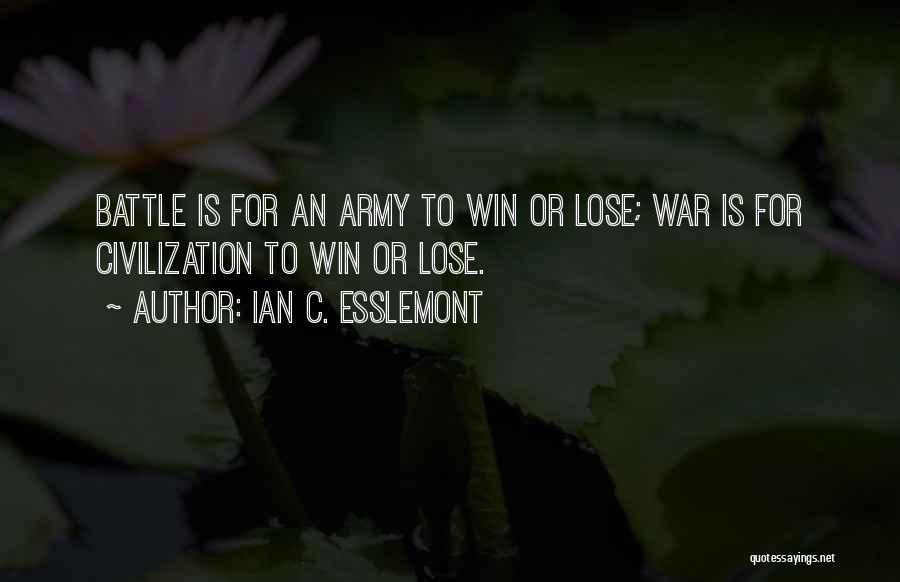 Ian C. Esslemont Quotes: Battle Is For An Army To Win Or Lose; War Is For Civilization To Win Or Lose.