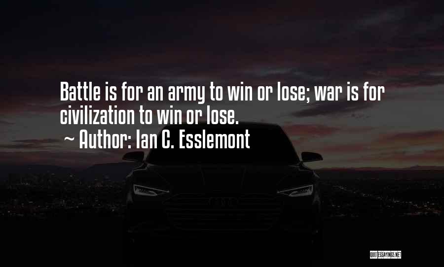 Ian C. Esslemont Quotes: Battle Is For An Army To Win Or Lose; War Is For Civilization To Win Or Lose.