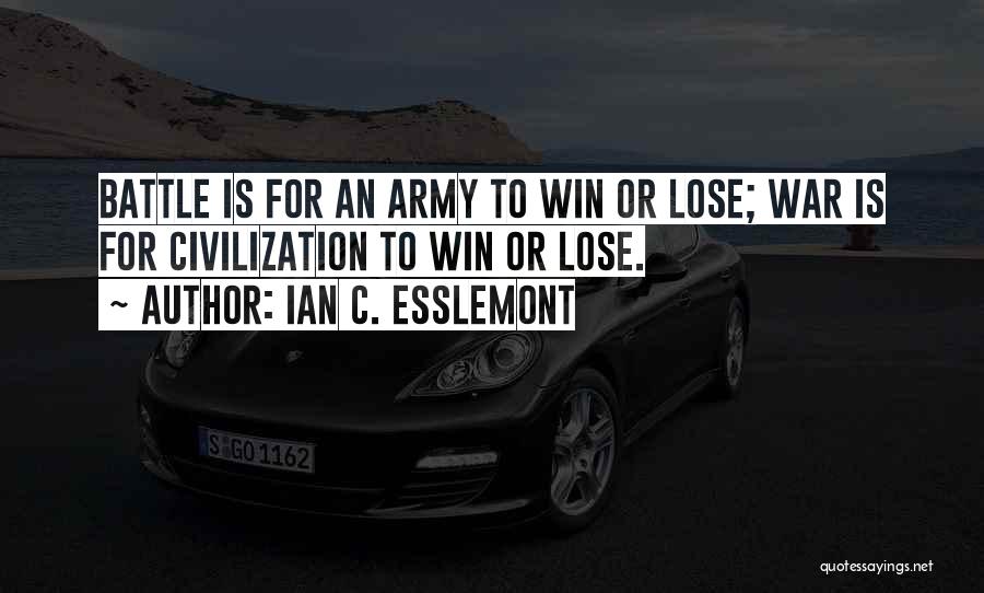 Ian C. Esslemont Quotes: Battle Is For An Army To Win Or Lose; War Is For Civilization To Win Or Lose.