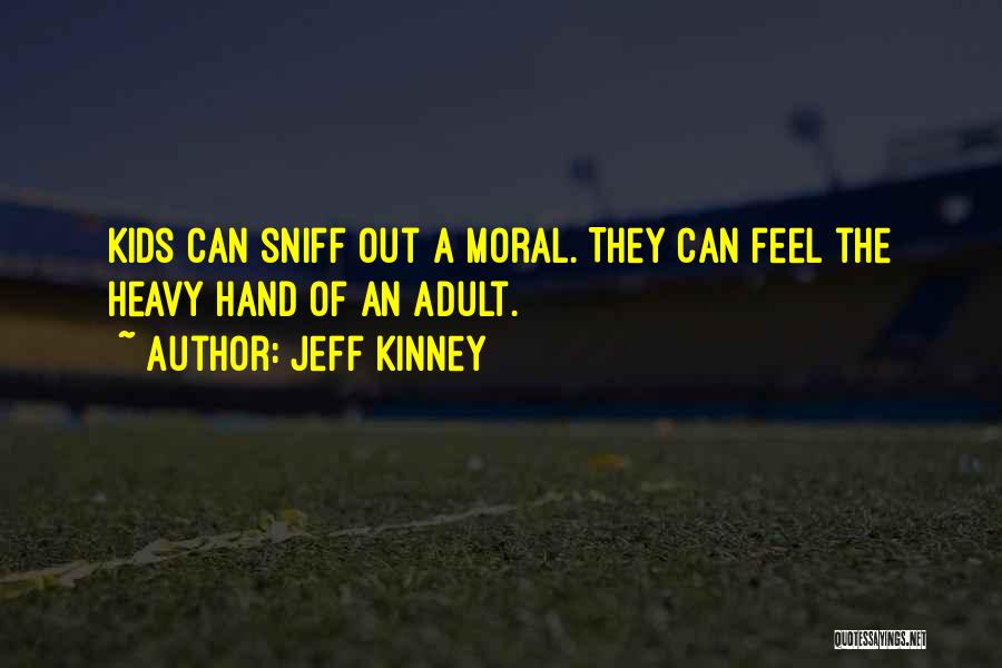 Jeff Kinney Quotes: Kids Can Sniff Out A Moral. They Can Feel The Heavy Hand Of An Adult.
