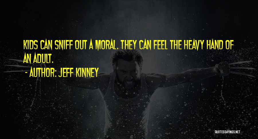 Jeff Kinney Quotes: Kids Can Sniff Out A Moral. They Can Feel The Heavy Hand Of An Adult.