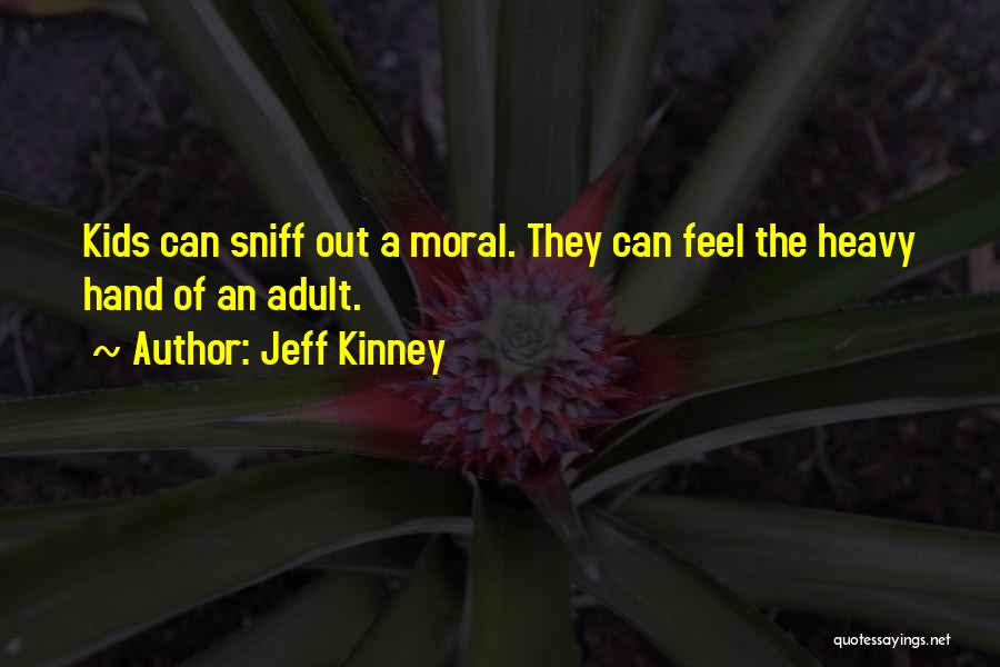 Jeff Kinney Quotes: Kids Can Sniff Out A Moral. They Can Feel The Heavy Hand Of An Adult.