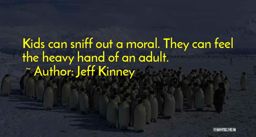 Jeff Kinney Quotes: Kids Can Sniff Out A Moral. They Can Feel The Heavy Hand Of An Adult.