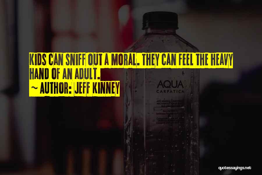 Jeff Kinney Quotes: Kids Can Sniff Out A Moral. They Can Feel The Heavy Hand Of An Adult.
