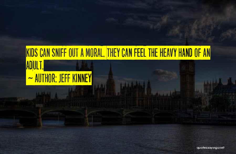 Jeff Kinney Quotes: Kids Can Sniff Out A Moral. They Can Feel The Heavy Hand Of An Adult.