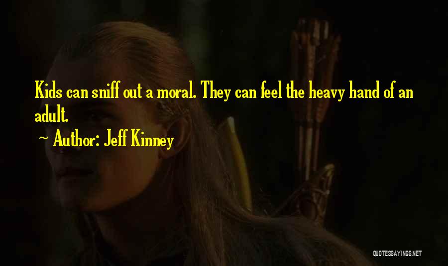 Jeff Kinney Quotes: Kids Can Sniff Out A Moral. They Can Feel The Heavy Hand Of An Adult.