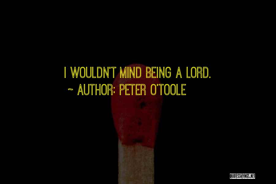 Peter O'Toole Quotes: I Wouldn't Mind Being A Lord.