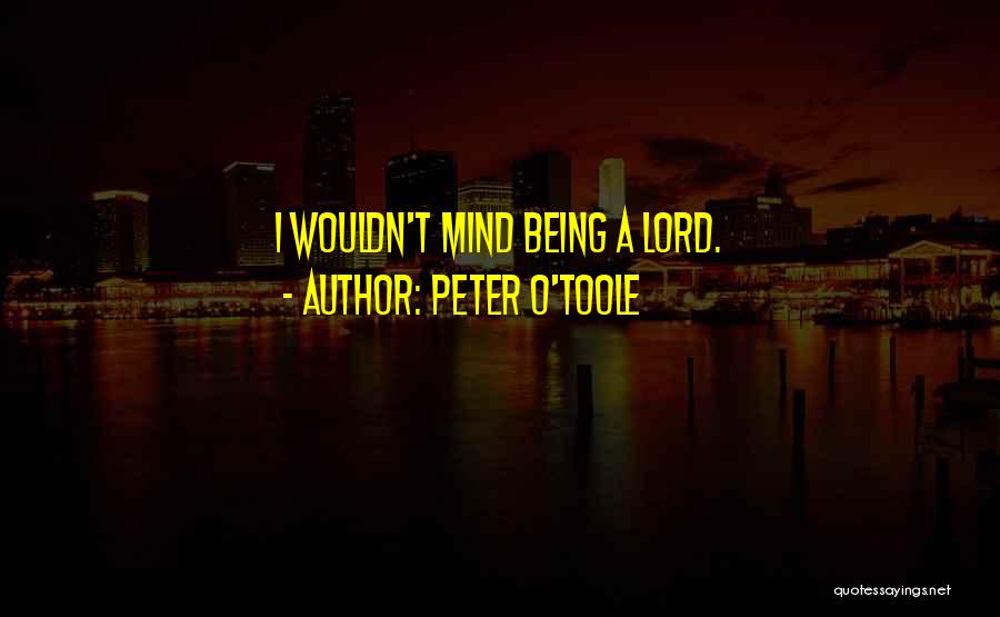 Peter O'Toole Quotes: I Wouldn't Mind Being A Lord.