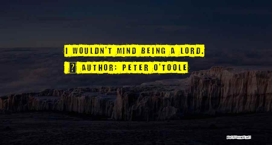 Peter O'Toole Quotes: I Wouldn't Mind Being A Lord.