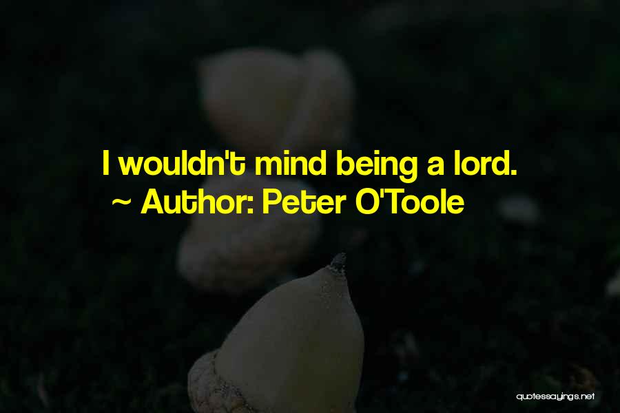 Peter O'Toole Quotes: I Wouldn't Mind Being A Lord.