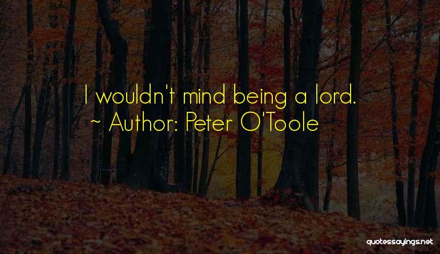 Peter O'Toole Quotes: I Wouldn't Mind Being A Lord.