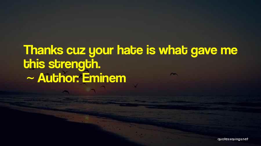 Eminem Quotes: Thanks Cuz Your Hate Is What Gave Me This Strength.