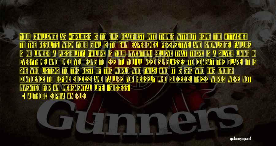Sophia Amoruso Quotes: Your Challenge As #girlboss Is To Dive Headfirst Into Things Without Being Too Attached To The Results. When Your Goal
