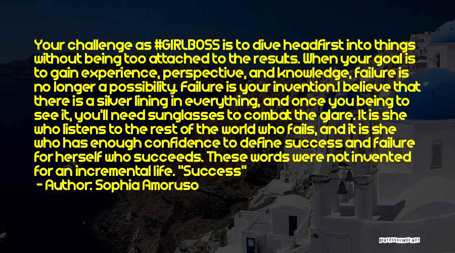 Sophia Amoruso Quotes: Your Challenge As #girlboss Is To Dive Headfirst Into Things Without Being Too Attached To The Results. When Your Goal