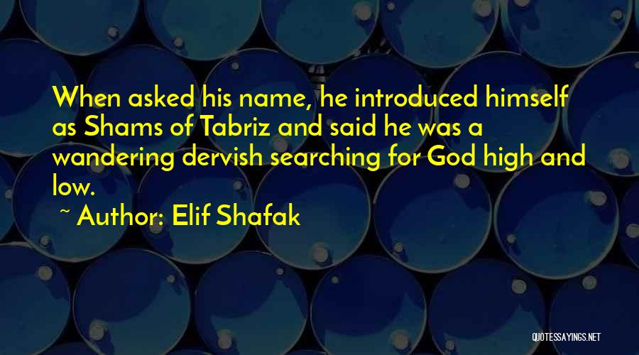 Elif Shafak Quotes: When Asked His Name, He Introduced Himself As Shams Of Tabriz And Said He Was A Wandering Dervish Searching For