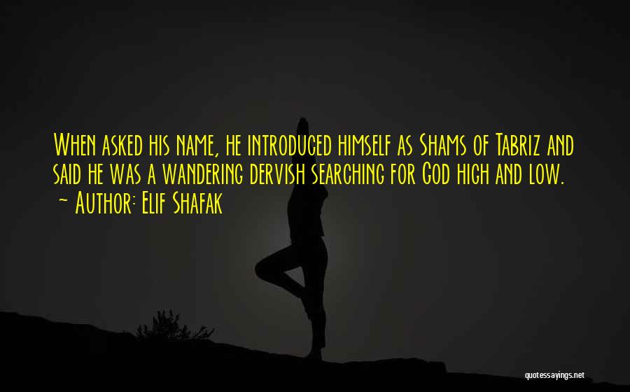 Elif Shafak Quotes: When Asked His Name, He Introduced Himself As Shams Of Tabriz And Said He Was A Wandering Dervish Searching For