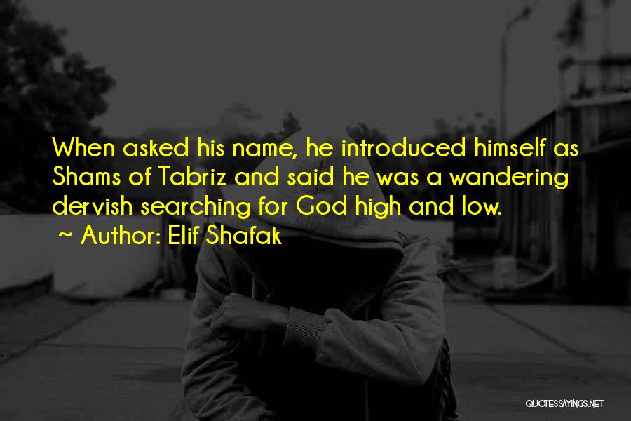 Elif Shafak Quotes: When Asked His Name, He Introduced Himself As Shams Of Tabriz And Said He Was A Wandering Dervish Searching For