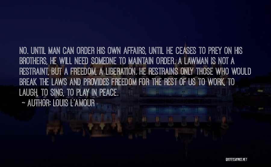 Louis L'Amour Quotes: No. Until Man Can Order His Own Affairs, Until He Ceases To Prey On His Brothers, He Will Need Someone