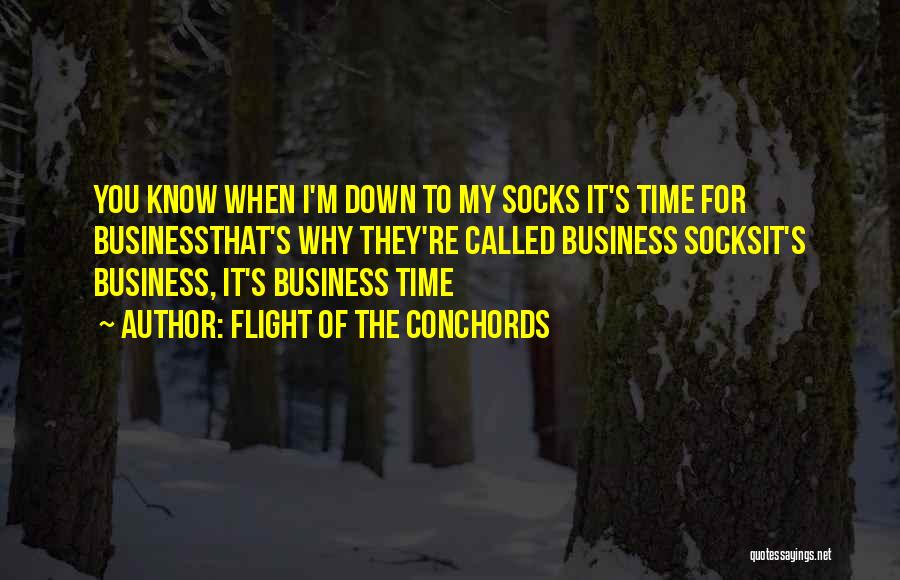 Flight Of The Conchords Quotes: You Know When I'm Down To My Socks It's Time For Businessthat's Why They're Called Business Socksit's Business, It's Business