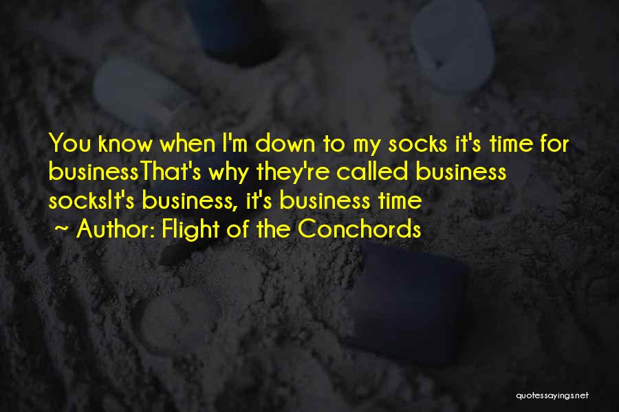 Flight Of The Conchords Quotes: You Know When I'm Down To My Socks It's Time For Businessthat's Why They're Called Business Socksit's Business, It's Business