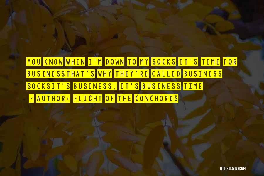 Flight Of The Conchords Quotes: You Know When I'm Down To My Socks It's Time For Businessthat's Why They're Called Business Socksit's Business, It's Business