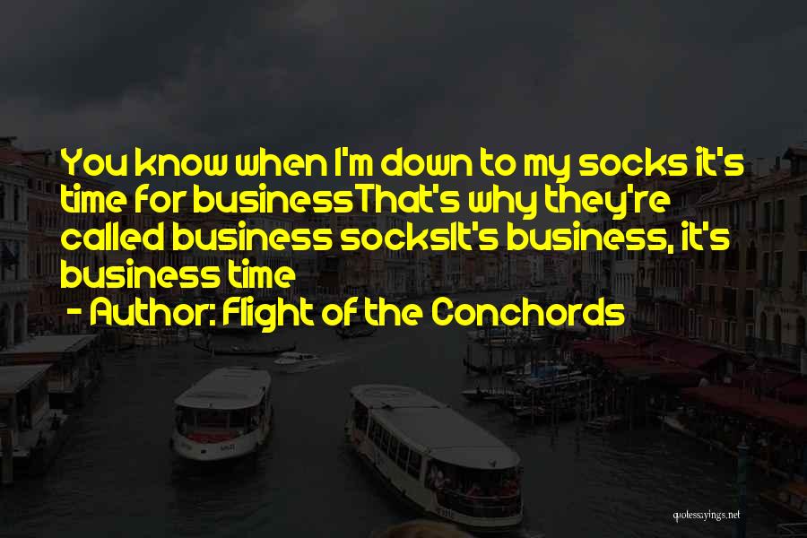 Flight Of The Conchords Quotes: You Know When I'm Down To My Socks It's Time For Businessthat's Why They're Called Business Socksit's Business, It's Business