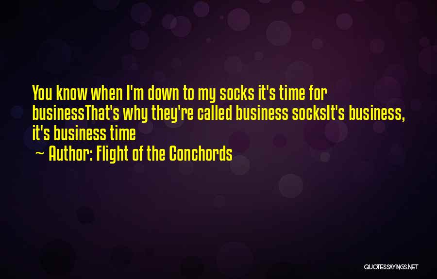 Flight Of The Conchords Quotes: You Know When I'm Down To My Socks It's Time For Businessthat's Why They're Called Business Socksit's Business, It's Business