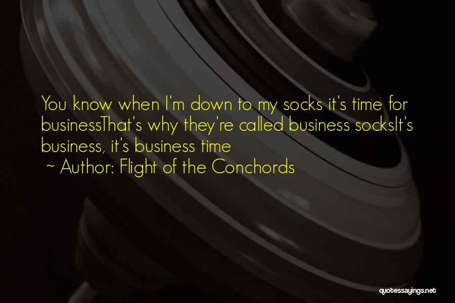 Flight Of The Conchords Quotes: You Know When I'm Down To My Socks It's Time For Businessthat's Why They're Called Business Socksit's Business, It's Business