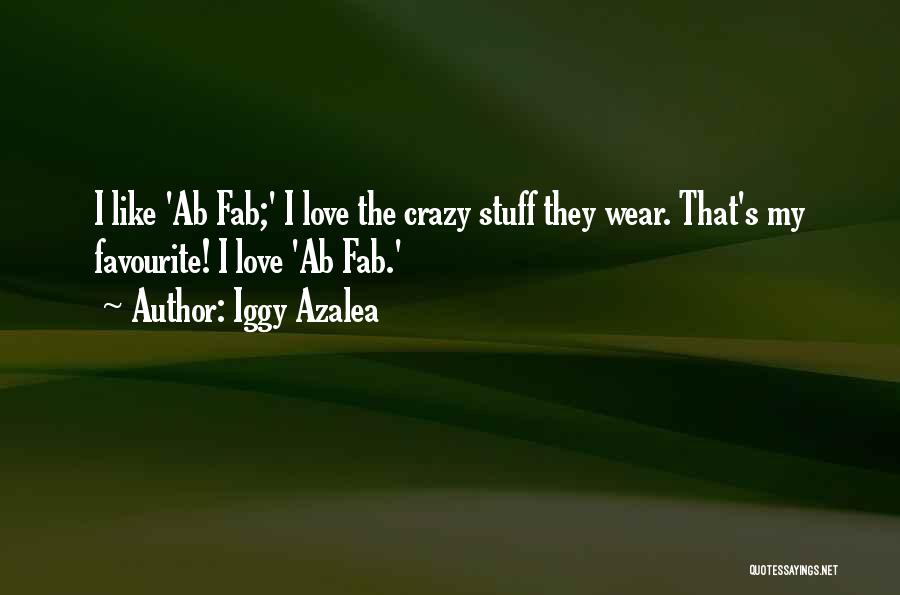 Iggy Azalea Quotes: I Like 'ab Fab;' I Love The Crazy Stuff They Wear. That's My Favourite! I Love 'ab Fab.'
